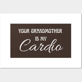 YOUR GRANDMOTHER IS MY CARDIO Posters and Art